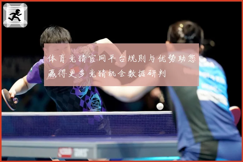 体育竞猜官网平台规则与优势助您赢得更多竞猜机会数据研判