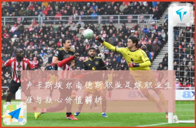 卢卡斯埃尔南德斯职业足球职业生涯与核心价值解析